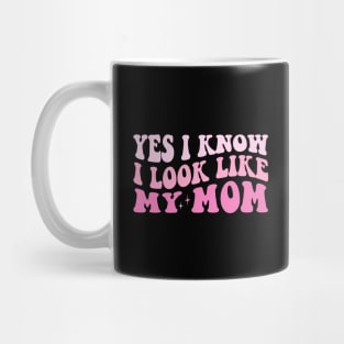 Yes, I Know I Look Like My Mom Mug